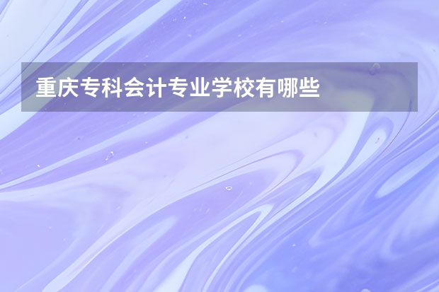 重庆专科会计专业学校有哪些