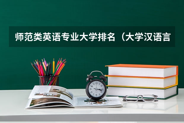 师范类英语专业大学排名（大学汉语言文学专业排名）