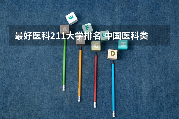 最好医科211大学排名 中国医科类大学排名表