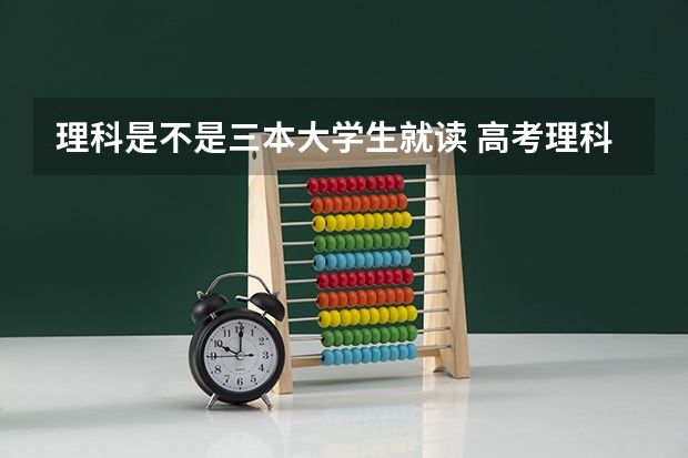 理科是不是三本大学生就读 高考理科440分，该选三本还是专科