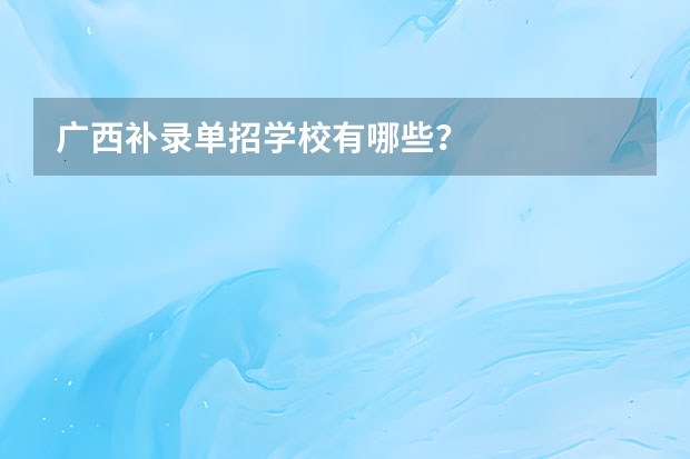 广西补录单招学校有哪些？