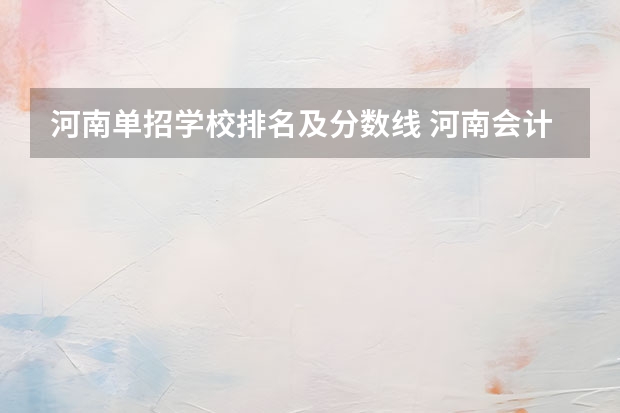河南单招学校排名及分数线 河南会计专业大学排名