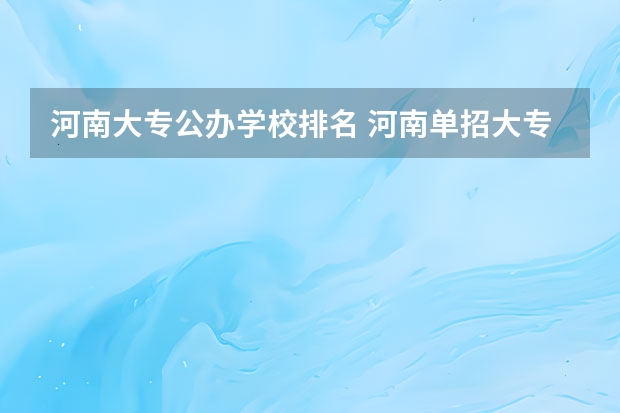 河南大专公办学校排名 河南单招大专学校排行榜