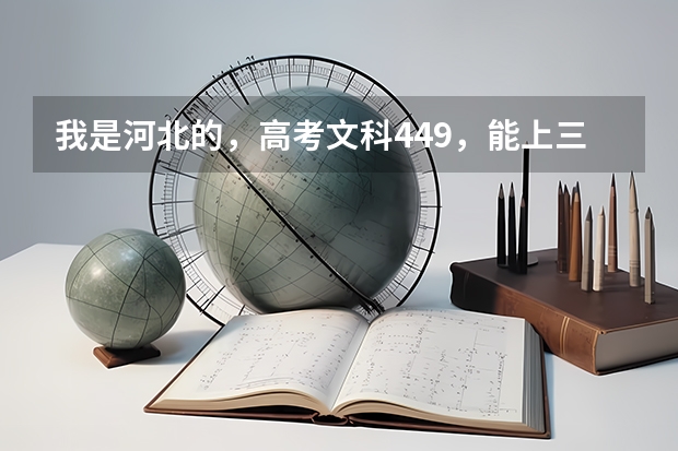 我是河北的，高考文科449，能上三本吗、、三本分数段435