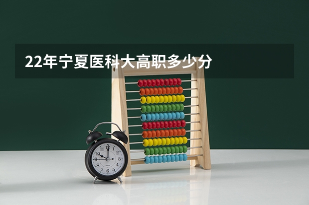 22年宁夏医科大高职多少分
