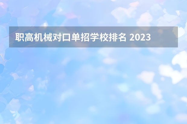 职高机械对口单招学校排名 2023单招院校排名