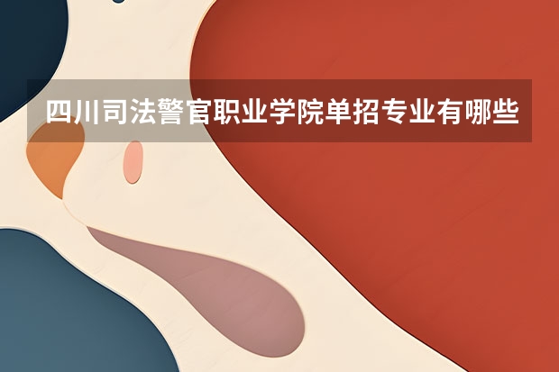 四川司法警官职业学院单招专业有哪些？