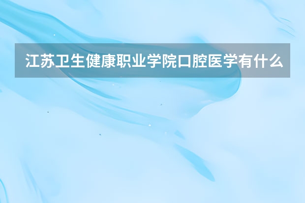 江苏卫生健康职业学院口腔医学有什么要求