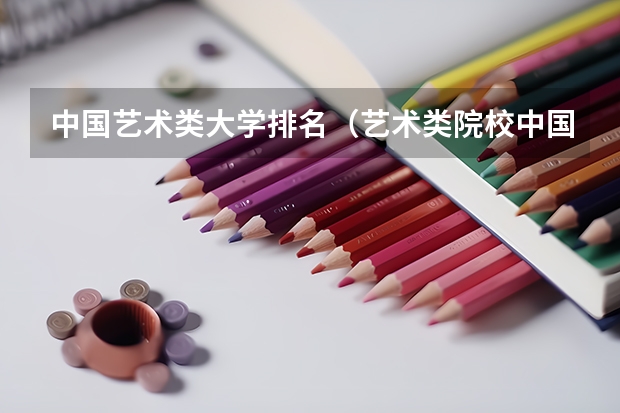 中国艺术类大学排名（艺术类院校中国排名）