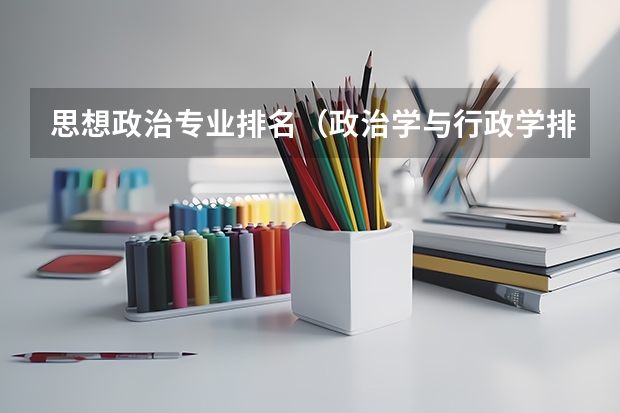 思想政治专业排名（政治学与行政学排名）
