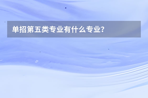 单招第五类专业有什么专业？