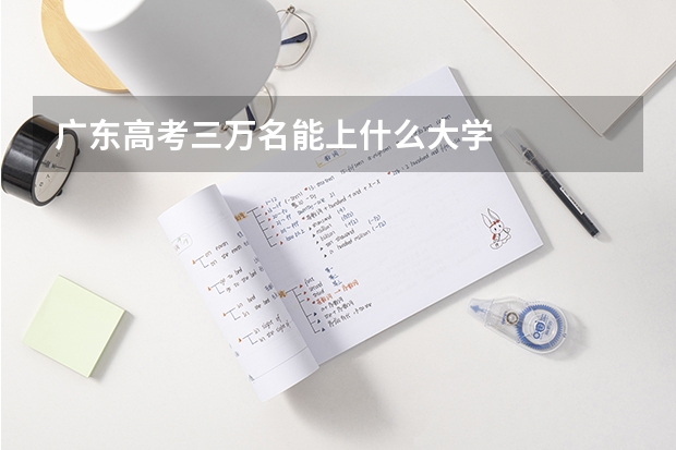 广东高考三万名能上什么大学