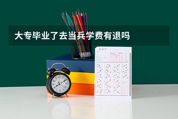 大专毕业了去当兵学费有退吗
