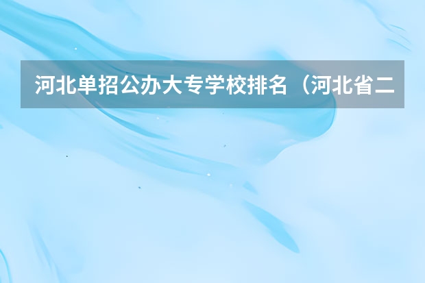河北单招公办大专学校排名（河北省二类单招学校排名）