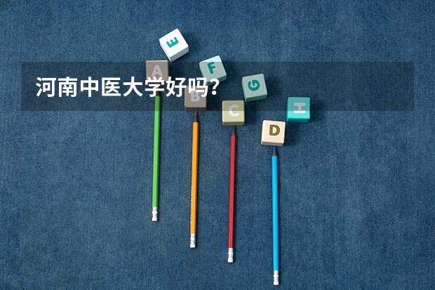 河南中医大学好吗？