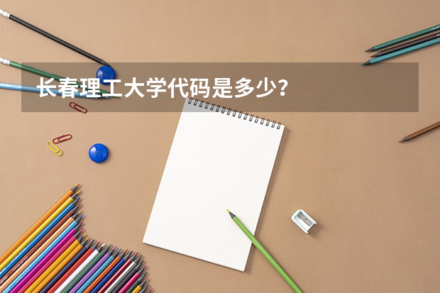 长春理工大学代码是多少？