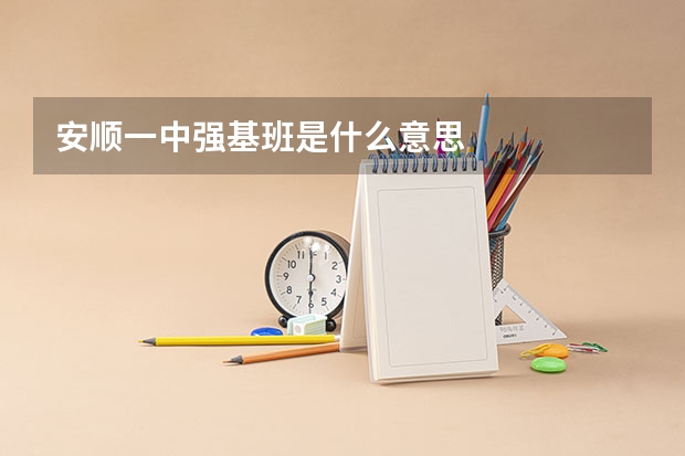 安顺一中强基班是什么意思