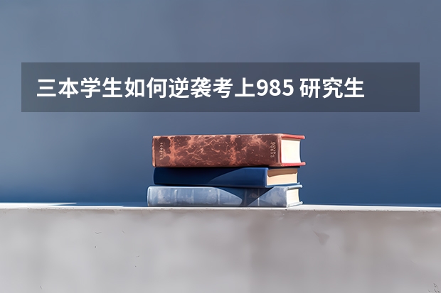 三本学生如何逆袭考上985 研究生？