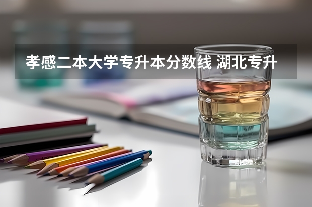 孝感二本大学专升本分数线 湖北专升本2023年分数线