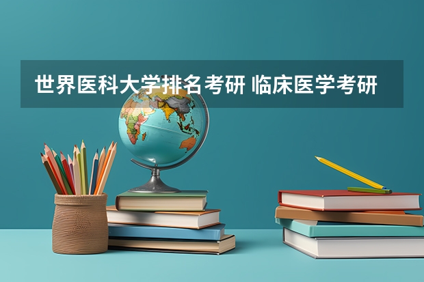 世界医科大学排名考研 临床医学考研学校排名