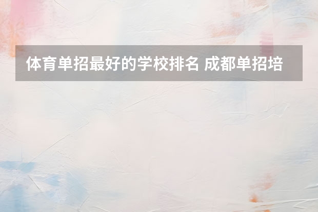 体育单招最好的学校排名 成都单招培训学校排名前十