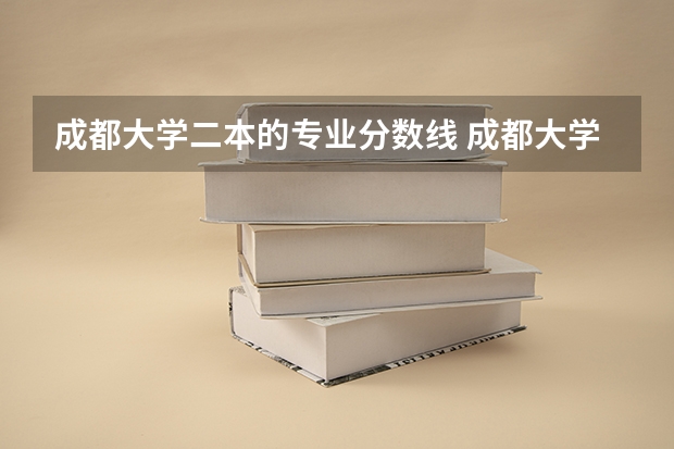 成都大学二本的专业分数线 成都大学二本最低分