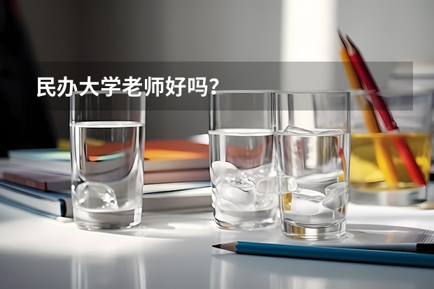 民办大学老师好吗？