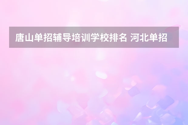 唐山单招辅导培训学校排名 河北单招培训机构哪家好