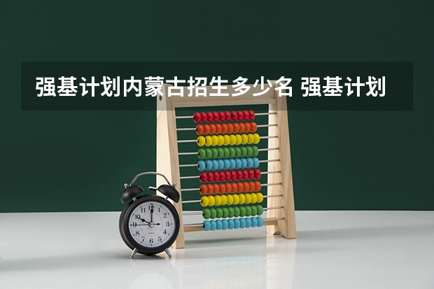 强基计划内蒙古招生多少名 强基计划各省录取人数