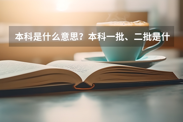 本科是什么意思？本科一批、二批是什么意思？