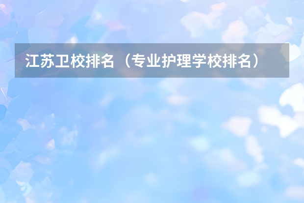 江苏卫校排名（专业护理学校排名）