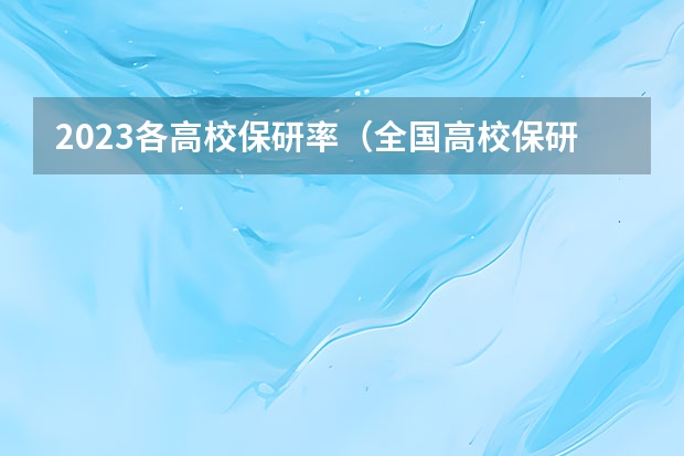 2023各高校保研率（全国高校保研率排名）