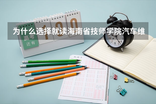 为什么选择就读海南省技师学院汽车维修专