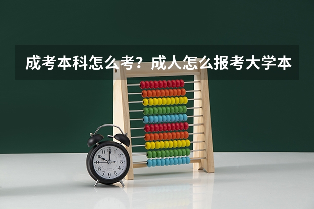 成考本科怎么考？成人怎么报考大学本科？