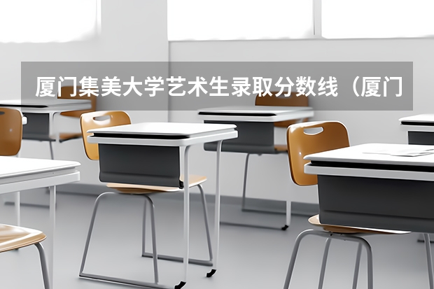 厦门集美大学艺术生录取分数线（厦门集美大学录取分数线）