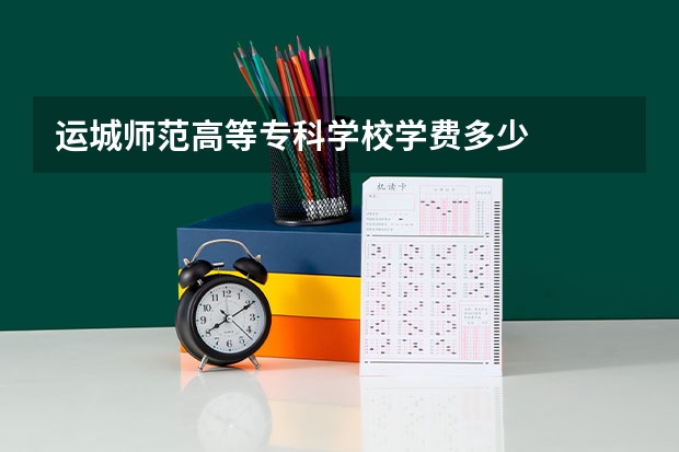 运城师范高等专科学校学费多少
