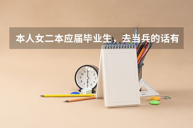 本人女二本应届毕业生，去当兵的话有什么好处或优势？当兵怎么样？