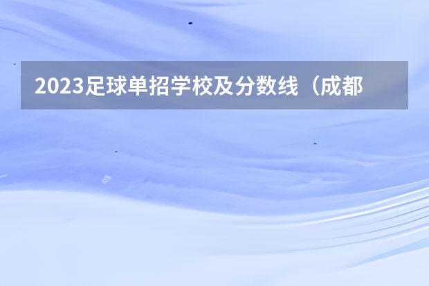 2023足球单招学校及分数线（成都单招培训学校排名前十）