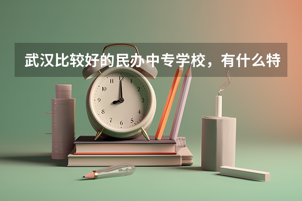 武汉比较好的民办中专学校，有什么特色？