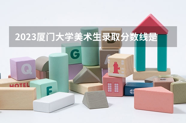 2023厦门大学美术生录取分数线是多少？