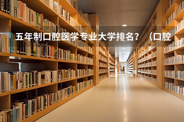 五年制口腔医学专业大学排名？（口腔考研院校所有排名）
