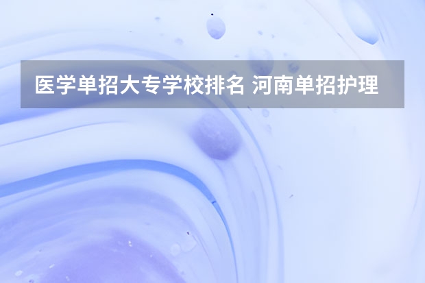 医学单招大专学校排名 河南单招护理专业学校排名