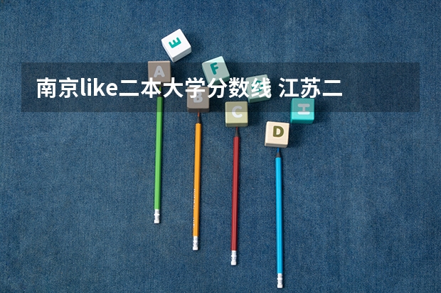 南京like二本大学分数线 江苏二本大学排名及分数线