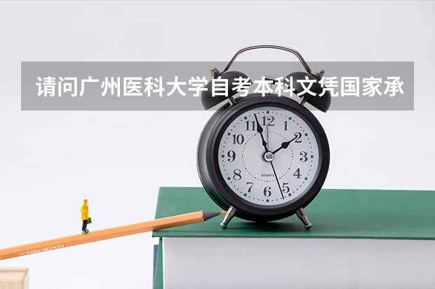 请问广州医科大学自考本科文凭国家承认吗？
