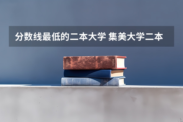 分数线最低的二本大学 集美大学二本最低分