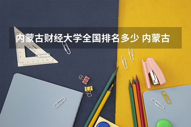内蒙古财经大学全国排名多少 内蒙古财经大学简介