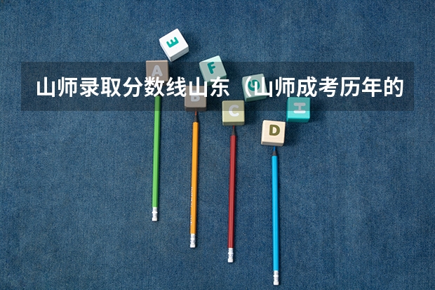 山师录取分数线山东（山师成考历年的分数线）