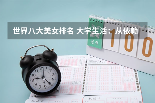 世界八大美女排名 大学生活：从依赖到独立的华丽转身