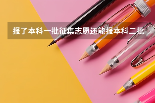 报了本科一批征集志愿还能报本科二批征集志愿吗？