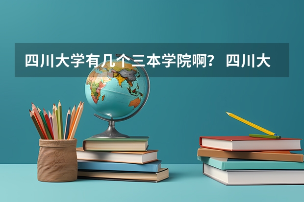 四川大学有几个三本学院啊？ 四川大学锦江学院是几本？